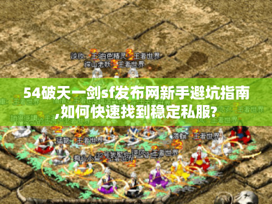 54破天一剑sf发布网新手避坑指南,如何快速找到稳定私服?