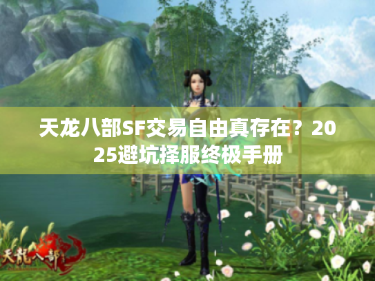 天龙八部SF交易自由真存在？2025避坑择服终极手册