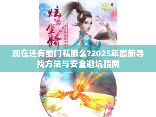 现在还有蜀门私服么?2025年最新寻找方法与安全避坑指南