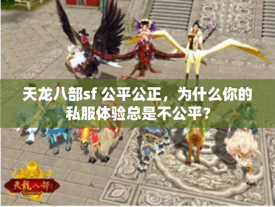 天龙八部sf 公平公正，为什么你的私服体验总是不公平？
