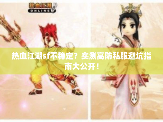 热血江湖sf不稳定？实测高防私服避坑指南大公开！