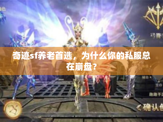 奇迹sf养老首选，为什么你的私服总在崩盘？