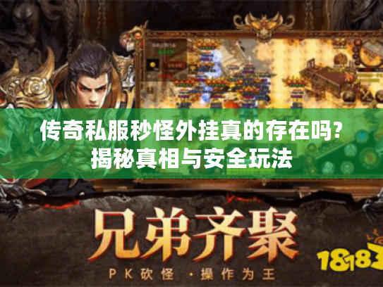 传奇私服秒怪外挂真的存在吗?揭秘真相与安全玩法