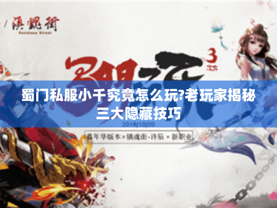 蜀门私服小千究竟怎么玩?老玩家揭秘三大隐藏技巧