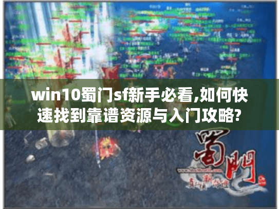 win10蜀门sf新手必看,如何快速找到靠谱资源与入门攻略?