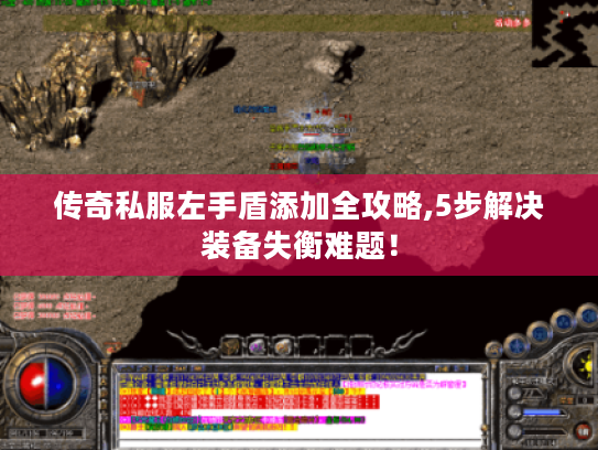 传奇私服左手盾添加全攻略,5步解决装备失衡难题！