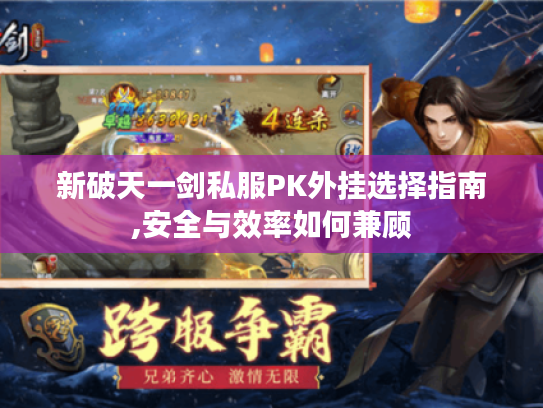 新破天一剑私服PK外挂选择指南,安全与效率如何兼顾 新破天一剑私服PK外挂选择指南,安全与效率如何兼顾