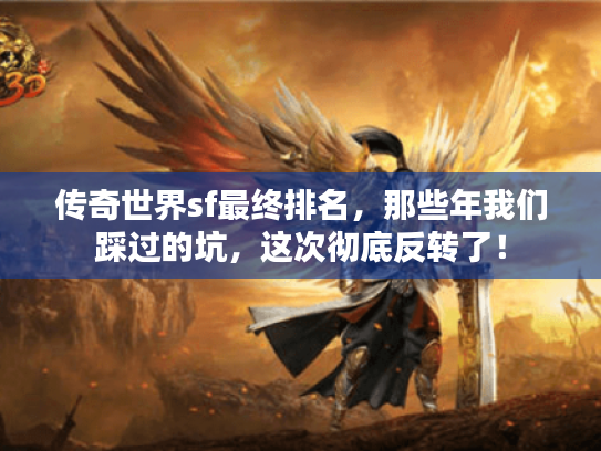 传奇世界sf最终排名，那些年我们踩过的坑，这次彻底反转了！