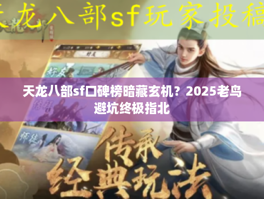 天龙八部sf口碑榜暗藏玄机？2025老鸟避坑终极指北