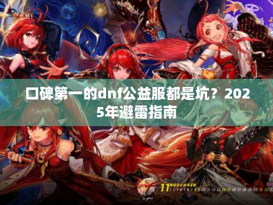 口碑第一的dnf公益服都是坑？2025年避雷指南