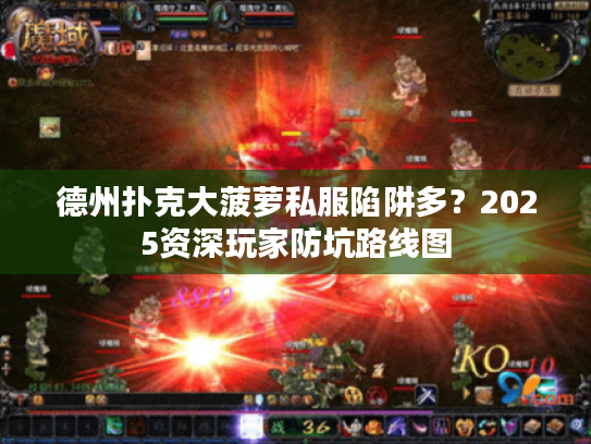 德州扑克大菠萝私服陷阱多？2025资深玩家防坑路线图