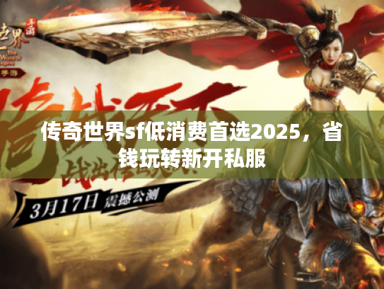 传奇世界sf低消费首选2025，省钱玩转新开私服
