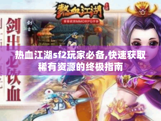 热血江湖sf2玩家必备,快速获取稀有资源的终极指南