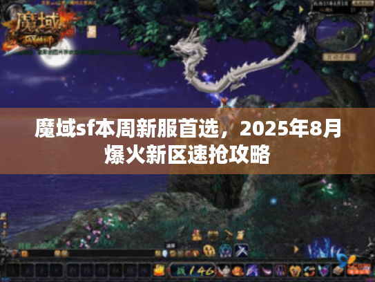 魔域sf本周新服首选，2025年8月爆火新区速抢攻略