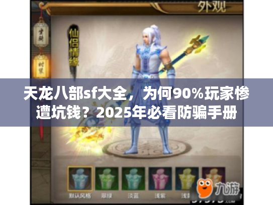 天龙八部sf大全，为何90%玩家惨遭坑钱？2025年必看防骗手册