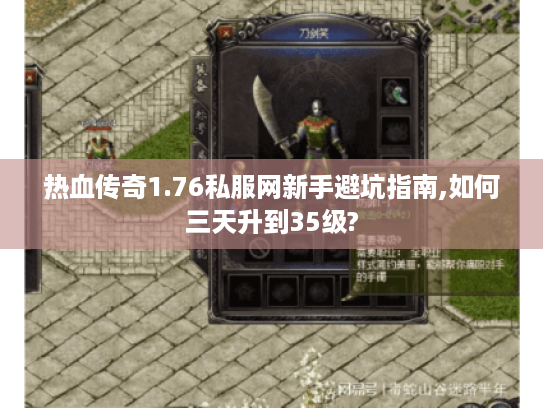 热血传奇1.76私服网新手避坑指南,如何三天升到35级?