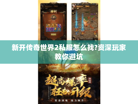 新开传奇世界2私服怎么找?资深玩家教你避坑
