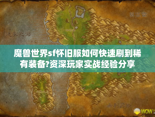 魔兽世界sf怀旧服如何快速刷到稀有装备?资深玩家实战经验分享