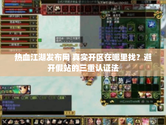 热血江湖发布网 真实开区在哪里找?避开假站的三重认证法 热血江湖发布网 真实开区在哪里找?避开假站的三重认证法