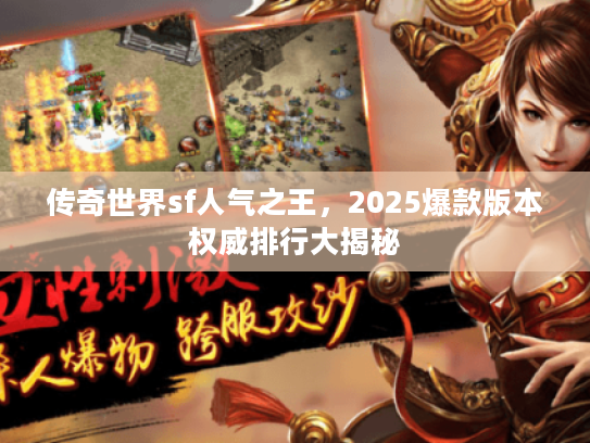 传奇世界sf人气之王，2025爆款版本权威排行大揭秘