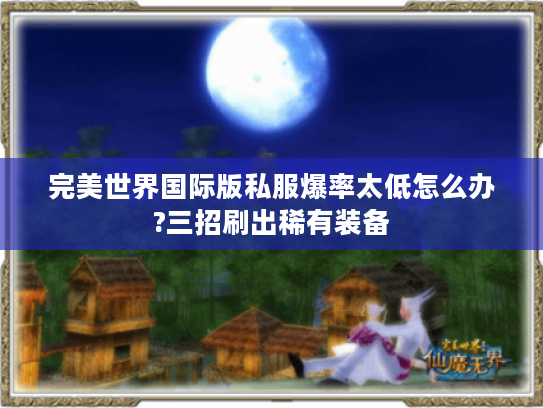 完美世界国际版私服爆率太低怎么办?三招刷出稀有装备 完美世界国际版私服爆率太低怎么办?三招刷出稀有装备