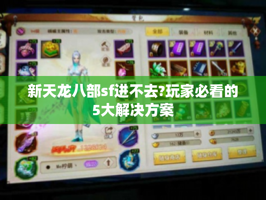 新天龙八部sf进不去?玩家必看的5大解决方案