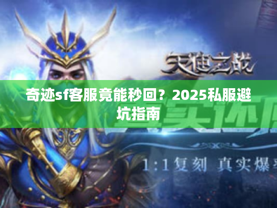 奇迹sf客服竟能秒回？2025私服避坑指南