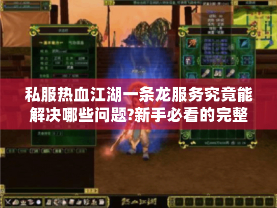 私服热血江湖一条龙服务究竟能解决哪些问题?新手必看的完整攻略 私服热血江湖一条龙服务究竟能解决哪些问题?新手必看的完整攻略