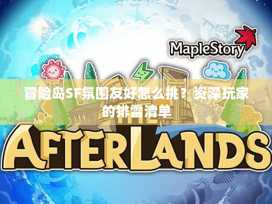 冒险岛SF氛围友好怎么挑？资深玩家的排雷清单