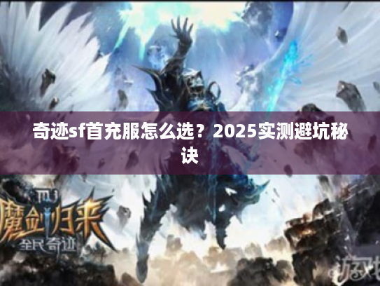 奇迹sf首充服怎么选？2025实测避坑秘诀