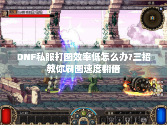 DNF私服打图效率低怎么办?三招教你刷图速度翻倍