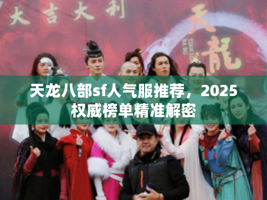 天龙八部sf人气服推荐，2025权威榜单精准解密