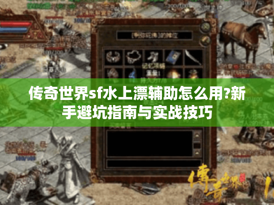 传奇世界sf水上漂辅助怎么用?新手避坑指南与实战技巧