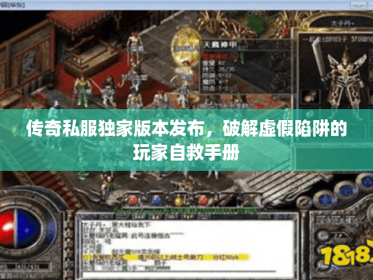 传奇私服独家版本发布,破解虚假陷阱的玩家自救手册 传奇私服独家版本发布,破解虚假陷阱的玩家自救手册