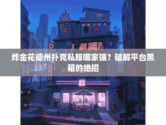 炸金花德州扑克私服哪家强？破解平台黑箱的绝招