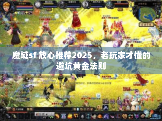 魔域sf 放心推荐2025,老玩家才懂的避坑黄金法则 魔域sf 放心推荐2025,老玩家才懂的避坑黄金法则