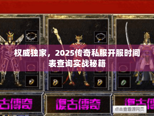 权威独家，2025传奇私服开服时间表查询实战秘籍