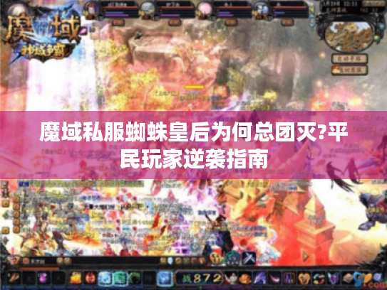 魔域私服蜘蛛皇后为何总团灭?平民玩家逆袭指南 魔域私服蜘蛛皇后为何总团灭?平民玩家逆袭指南