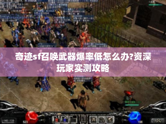 奇迹sf召唤武器爆率低怎么办?资深玩家实测攻略