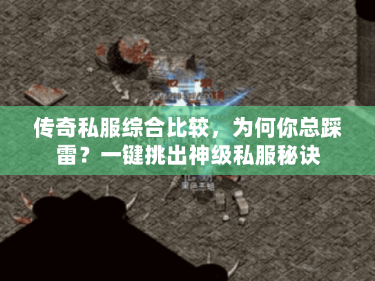 传奇私服综合比较，为何你总踩雷？一键挑出神级私服秘诀