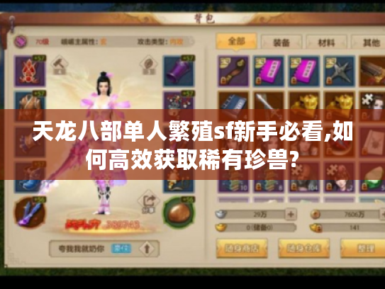 天龙八部单人繁殖sf新手必看,如何高效获取稀有珍兽?