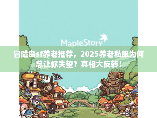 冒险岛sf养老推荐，2025养老私服为何总让你失望？真相大反转！