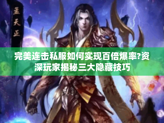 完美连击私服如何实现百倍爆率?资深玩家揭秘三大隐藏技巧