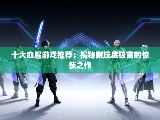 十大血腥游戏推荐：揭秘耐玩度极高的惊悚之作