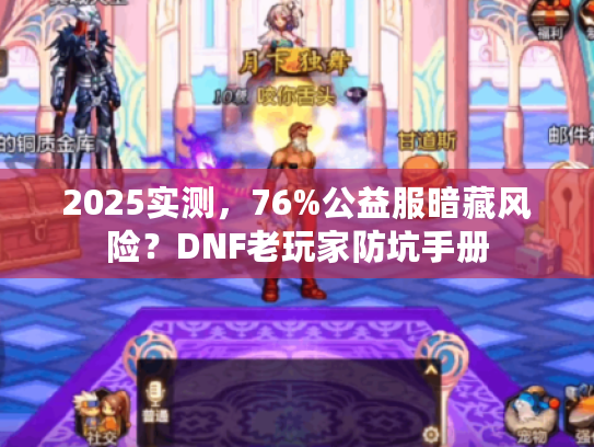 2025实测，76%公益服暗藏风险？DNF老玩家防坑手册