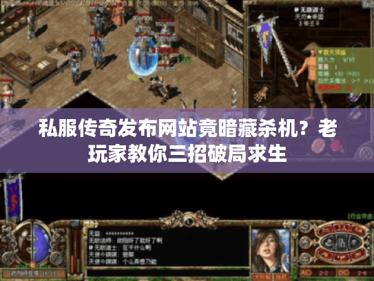 私服传奇发布网站竟暗藏杀机？老玩家教你三招破局求生