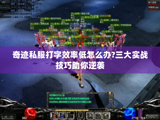 奇迹私服打字效率低怎么办?三大实战技巧助你逆袭