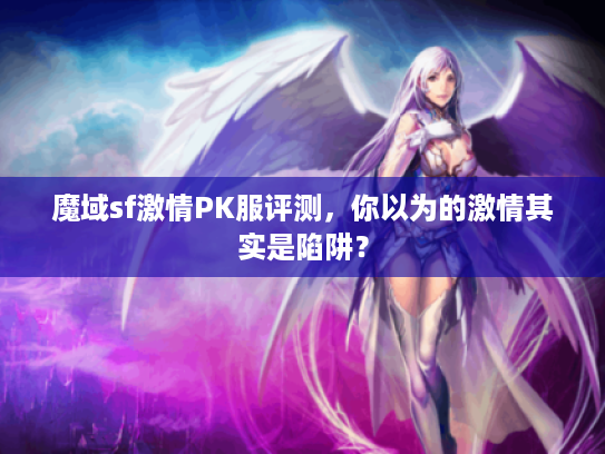 魔域sf激情PK服评测，你以为的激情其实是陷阱？