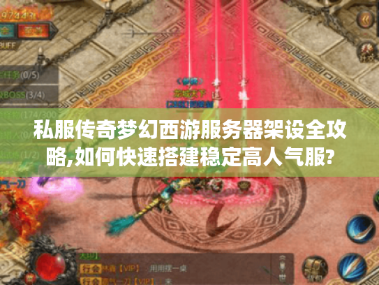 私服传奇梦幻西游服务器架设全攻略,如何快速搭建稳定高人气服?