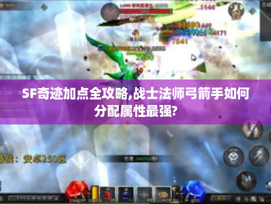 SF奇迹加点全攻略,战士法师弓箭手如何分配属性最强? SF奇迹加点全攻略,战士法师弓箭手如何分配属性最强?